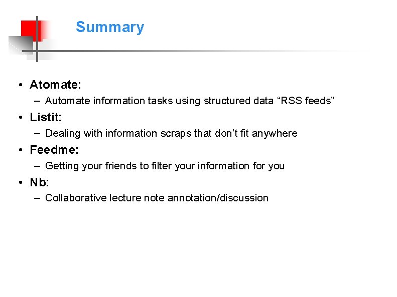 Summary • Atomate: – Automate information tasks using structured data “RSS feeds” • Listit: