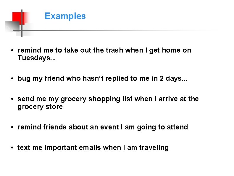 Examples • remind me to take out the trash when I get home on