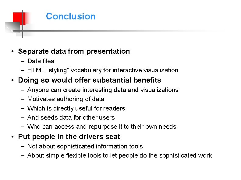 Conclusion • Separate data from presentation – Data files – HTML “styling” vocabulary for