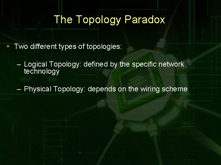The Topology Paradox w Two different types of topologies: – Logical Topology: defined by