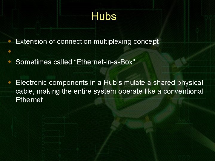 Hubs w Extension of connection multiplexing concept w w Sometimes called “Ethernet-in-a-Box” w Electronic