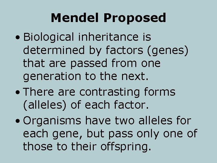 Mendel Proposed • Biological inheritance is determined by factors (genes) that are passed from