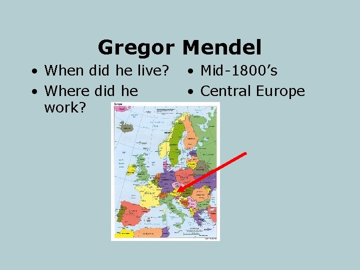 Gregor Mendel • When did he live? • Where did he work? • Mid-1800’s