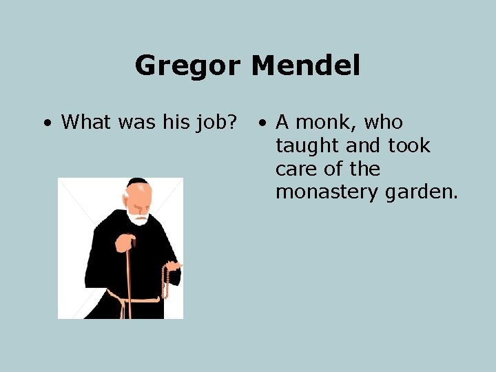 Gregor Mendel • What was his job? • A monk, who taught and took