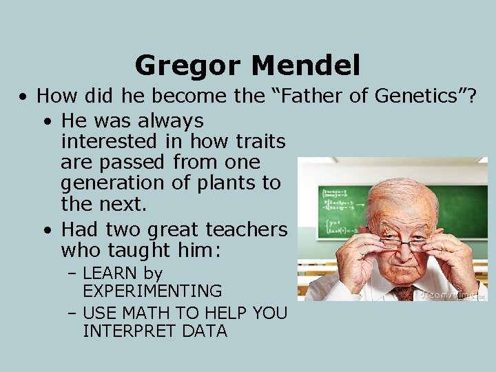 Gregor Mendel • How did he become the “Father of Genetics”? • He was