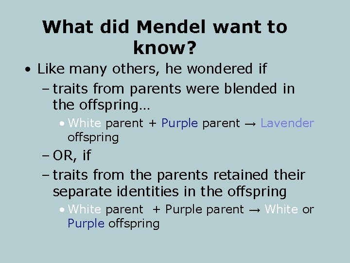 What did Mendel want to know? • Like many others, he wondered if –