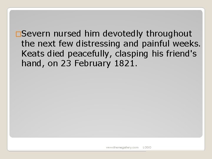 �Severn nursed him devotedly throughout the next few distressing and painful weeks. Keats died