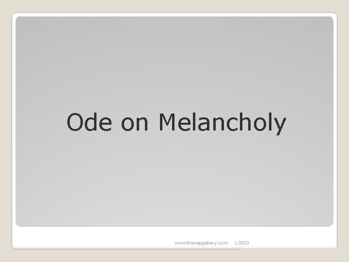 Ode on Melancholy www. themegallery. com LOGO 