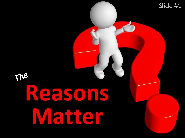 Slide #1 The Reasons Matter 