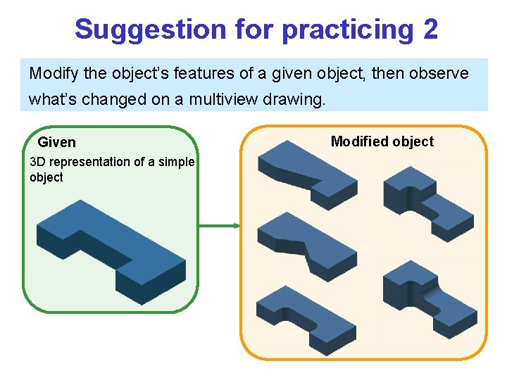 Suggestion for practicing 2 Modify the object’s features of a given object, then observe