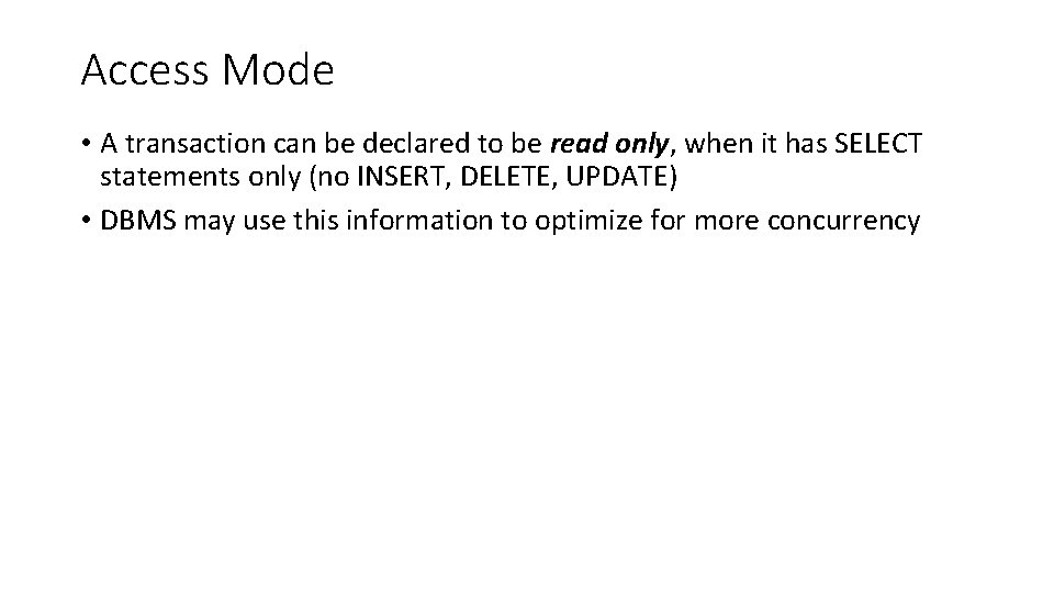 Access Mode • A transaction can be declared to be read only, when it