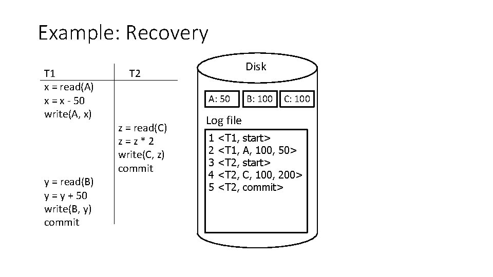 Example: Recovery T 1 x = read(A) x = x - 50 write(A, x)