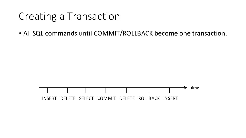 Creating a Transaction • All SQL commands until COMMIT/ROLLBACK become one transaction. time INSERT