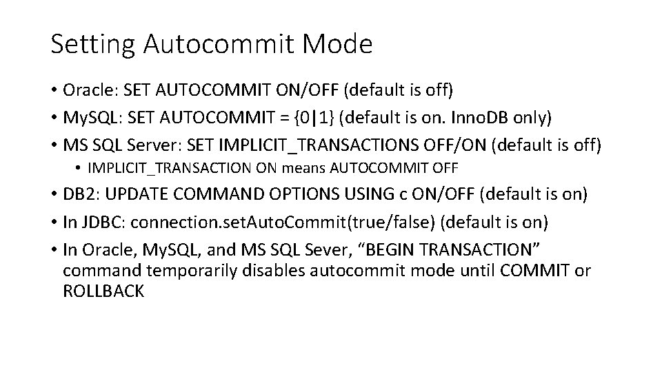 Setting Autocommit Mode • Oracle: SET AUTOCOMMIT ON/OFF (default is off) • My. SQL: