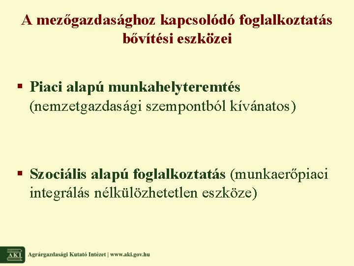 A mezőgazdasághoz kapcsolódó foglalkoztatás bővítési eszközei § Piaci alapú munkahelyteremtés (nemzetgazdasági szempontból kívánatos) §