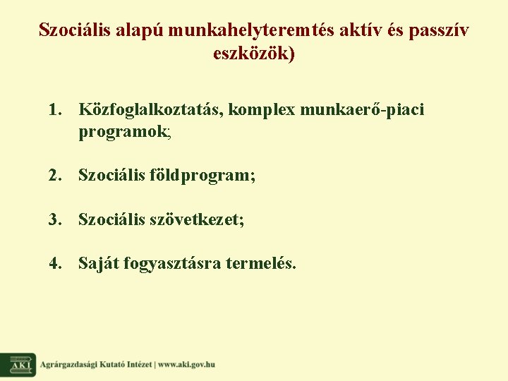 Szociális alapú munkahelyteremtés aktív és passzív eszközök) 1. Közfoglalkoztatás, komplex munkaerő-piaci programok; 2. Szociális