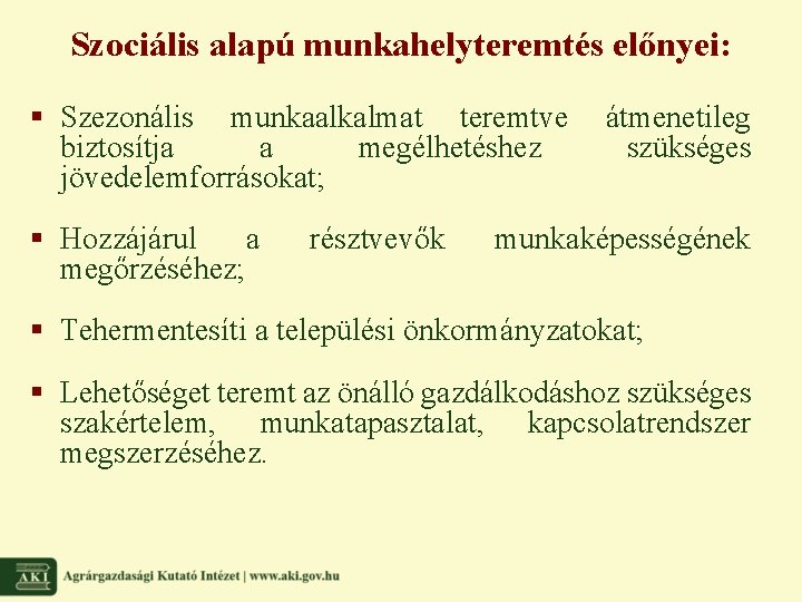 Szociális alapú munkahelyteremtés előnyei: § Szezonális munkaalkalmat teremtve biztosítja a megélhetéshez jövedelemforrásokat; § Hozzájárul