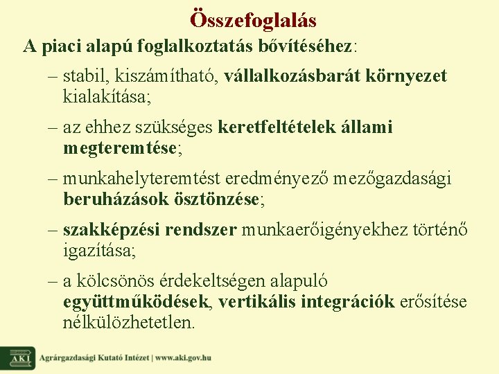 Összefoglalás A piaci alapú foglalkoztatás bővítéséhez: – stabil, kiszámítható, vállalkozásbarát környezet kialakítása; – az