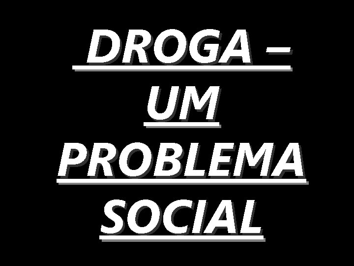 DROGA – UM PROBLEMA SOCIAL 