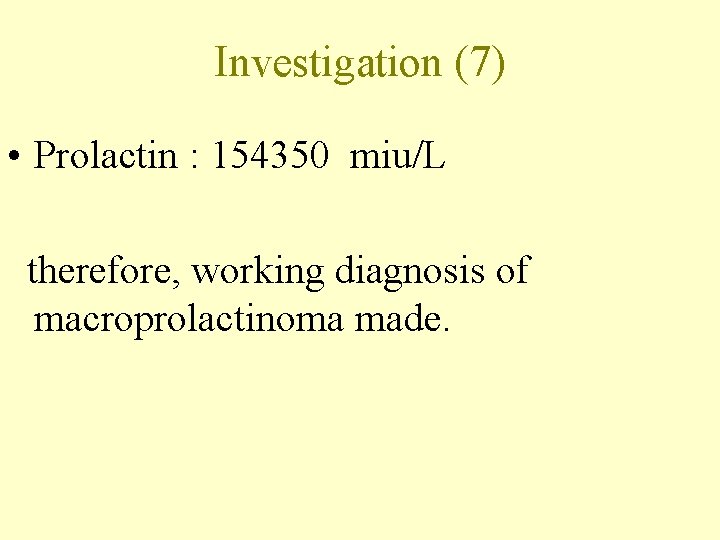 Investigation (7) • Prolactin : 154350 miu/L therefore, working diagnosis of macroprolactinoma made. 