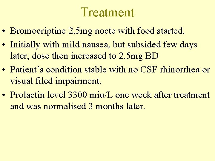 Treatment • Bromocriptine 2. 5 mg nocte with food started. • Initially with mild