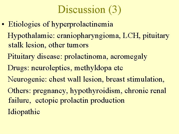 Discussion (3) • Etiologies of hyperprolactinemia Hypothalamic: craniopharyngioma, LCH, pituitary stalk lesion, other tumors