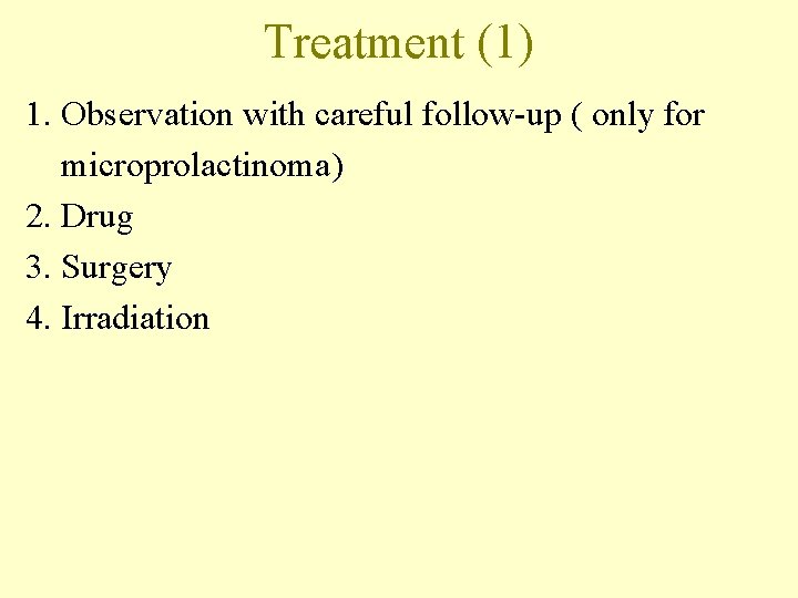 Treatment (1) 1. Observation with careful follow-up ( only for microprolactinoma) 2. Drug 3.