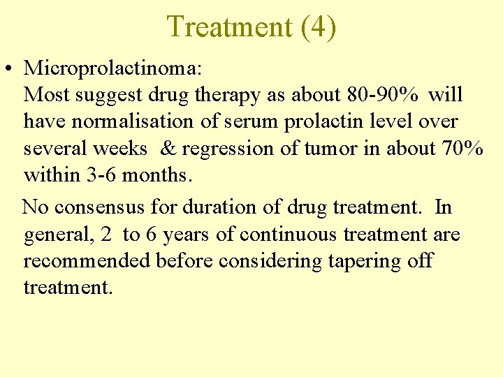 Treatment (4) • Microprolactinoma: Most suggest drug therapy as about 80 -90% will have