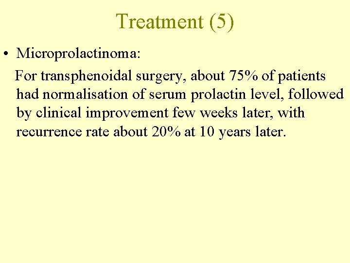 Treatment (5) • Microprolactinoma: For transphenoidal surgery, about 75% of patients had normalisation of