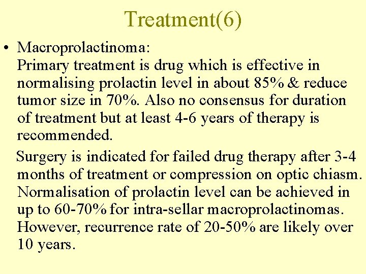 Treatment(6) • Macroprolactinoma: Primary treatment is drug which is effective in normalising prolactin level