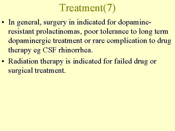 Treatment(7) • In general, surgery in indicated for dopamineresistant prolactinomas, poor tolerance to long