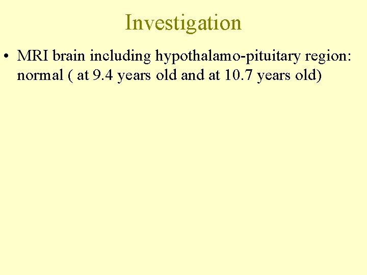 Investigation • MRI brain including hypothalamo-pituitary region: normal ( at 9. 4 years old