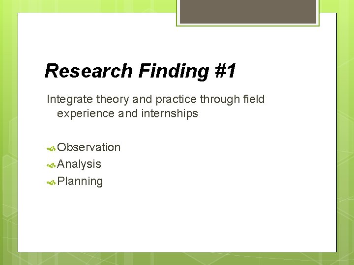 Research Finding #1 Integrate theory and practice through field experience and internships Observation Analysis