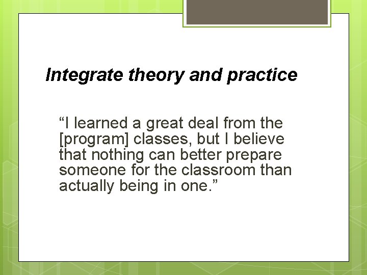 Integrate theory and practice “I learned a great deal from the [program] classes, but