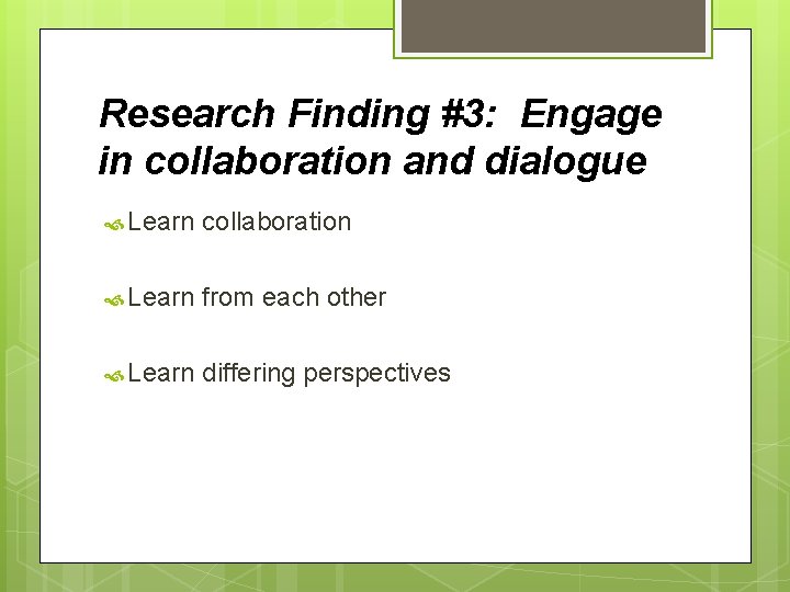 Research Finding #3: Engage in collaboration and dialogue Learn collaboration Learn from each other
