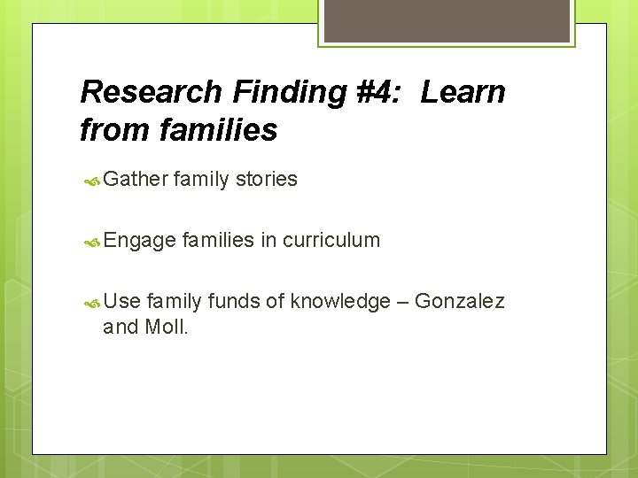 Research Finding #4: Learn from families Gather family stories Engage Use families in curriculum