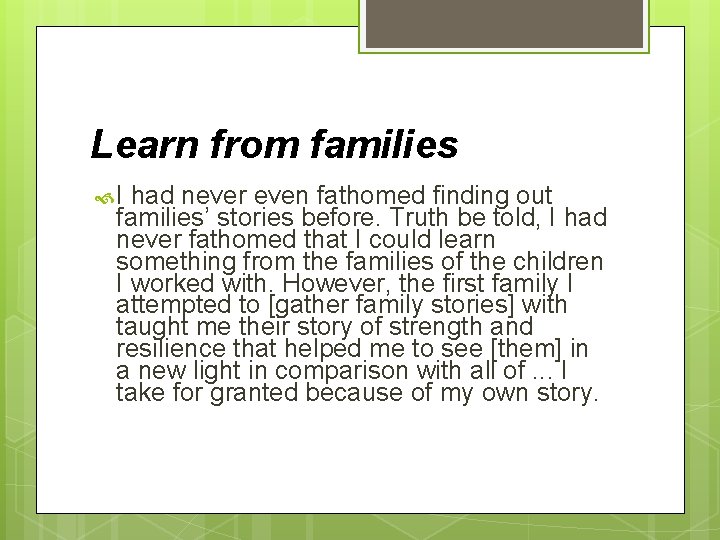 Learn from families I had never even fathomed finding out families’ stories before. Truth