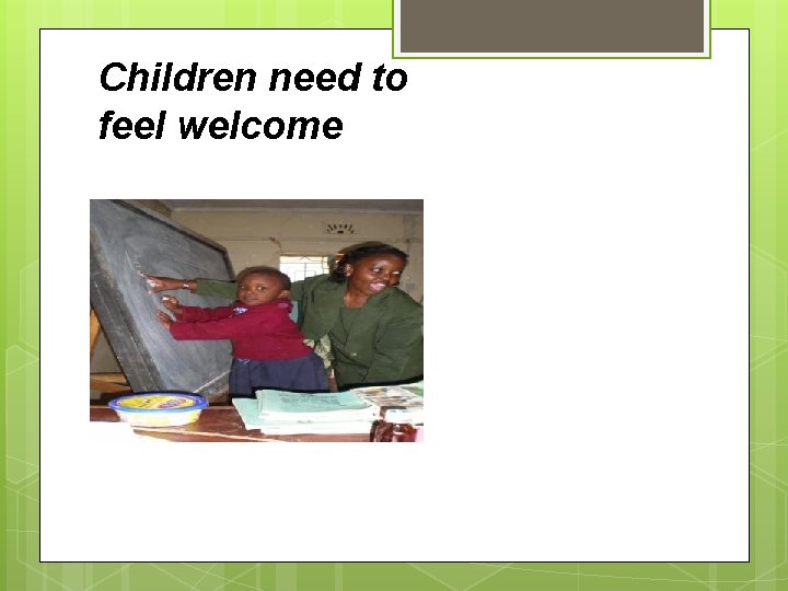 Children need to feel welcome 