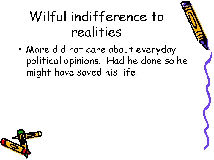 Wilful indifference to realities • More did not care about everyday political opinions. Had