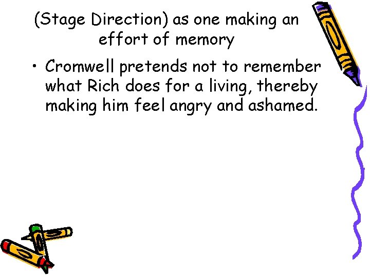 (Stage Direction) as one making an effort of memory • Cromwell pretends not to