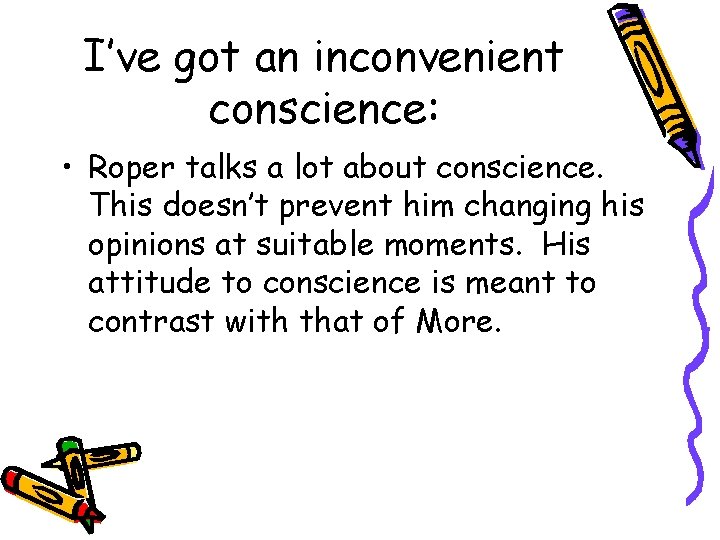 I’ve got an inconvenient conscience: • Roper talks a lot about conscience. This doesn’t