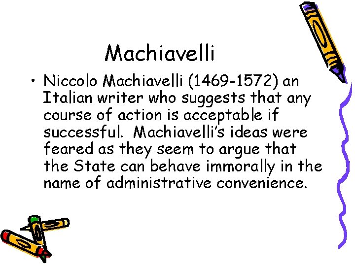 Machiavelli • Niccolo Machiavelli (1469 -1572) an Italian writer who suggests that any course