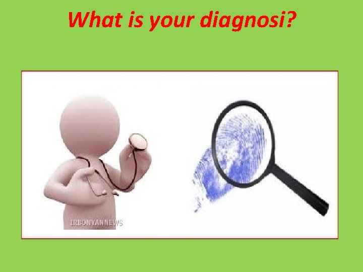 What is your diagnosi? 