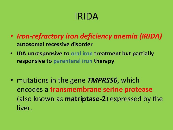 IRIDA • Iron-refractory iron deficiency anemia (IRIDA) autosomal recessive disorder • IDA unresponsive to