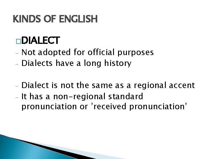 KINDS OF ENGLISH �DIALECT - Not adopted for official purposes Dialects have a long