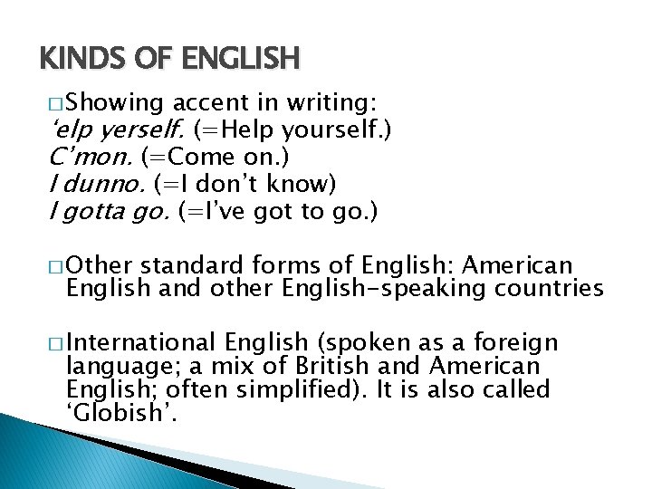 KINDS OF ENGLISH � Showing accent in writing: ‘elp yerself. (=Help yourself. ) C’mon.