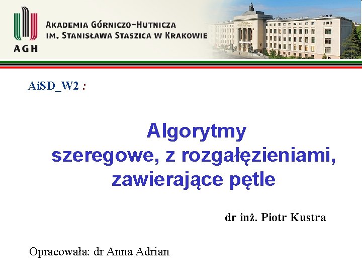 Ai. SD_W 2 : Algorytmy szeregowe, z rozgałęzieniami, zawierające pętle dr inż. Piotr Kustra