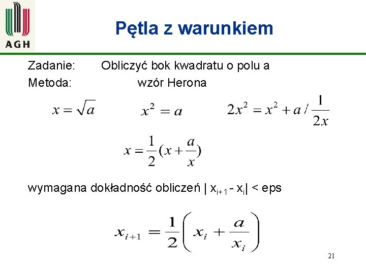 Pętla z warunkiem Zadanie: Metoda: Obliczyć bok kwadratu o polu a wzór Herona wymagana