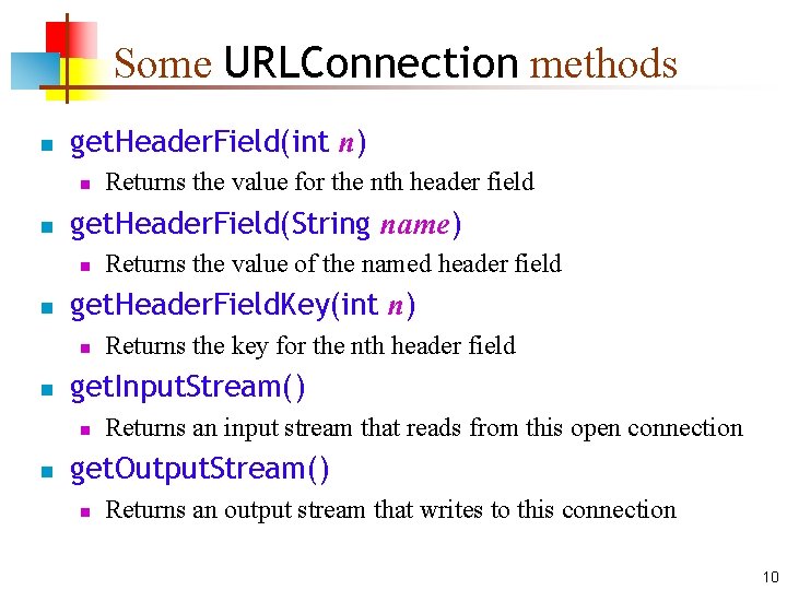 Some URLConnection methods n get. Header. Field(int n) n n get. Header. Field(String name)
