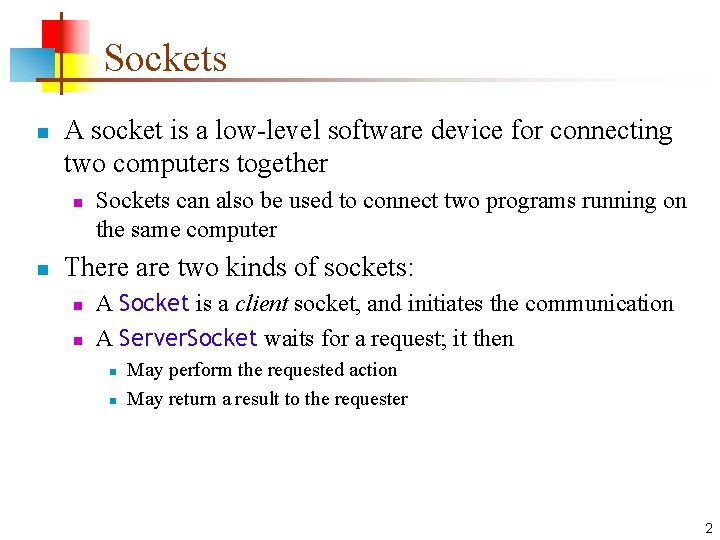 Sockets n A socket is a low-level software device for connecting two computers together